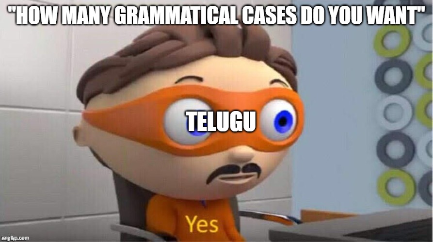 trust me i'm a native speaker also it was in my exam portion | "HOW MANY GRAMMATICAL CASES DO YOU WANT"; TELUGU | image tagged in protegent yes | made w/ Imgflip meme maker