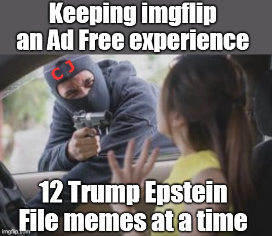 IYKYK | Keeping imgflip an Ad Free experience; C J; 12 Trump Epstein File memes at a time | image tagged in imgflip ad free meme | made w/ Imgflip meme maker