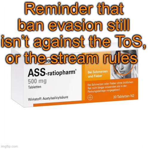 What isn’t against the rules can’t be unfeatured | Reminder that ban evasion still isn’t against the ToS, or the stream rules | image tagged in ratiopharm | made w/ Imgflip meme maker