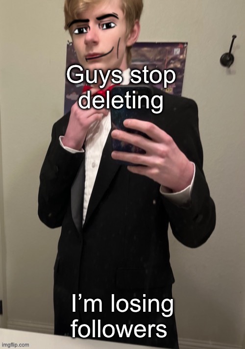 Who was it this time | Guys stop deleting; I’m losing followers | image tagged in virian man face 4 | made w/ Imgflip meme maker