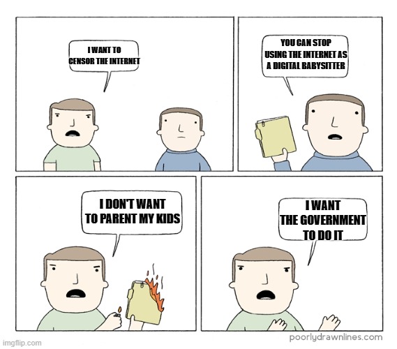 Government Parent | YOU CAN STOP USING THE INTERNET AS A DIGITAL BABYSITTER; I WANT TO CENSOR THE INTERNET; I WANT THE GOVERNMENT TO DO IT; I DON'T WANT TO PARENT MY KIDS | image tagged in i want to be mad,censorship,parenting,bad parenting,internet | made w/ Imgflip meme maker