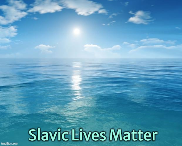 ocean | Slavic Lives Matter | image tagged in ocean,slavic lives matter,slvaic ocean | made w/ Imgflip meme maker