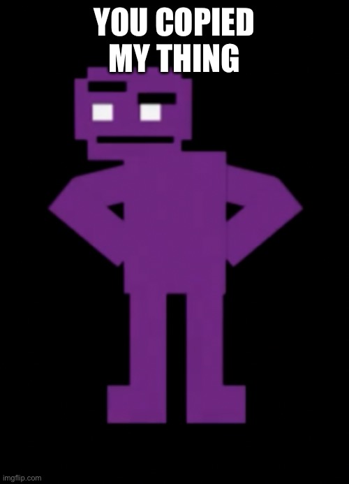 Confused Purple Guy | YOU COPIED MY THING | image tagged in confused purple guy | made w/ Imgflip meme maker