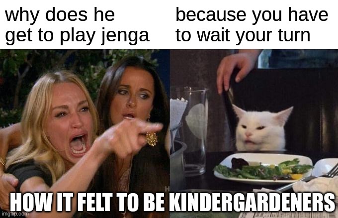 why does he | why does he get to play jenga; because you have to wait your turn; HOW IT FELT TO BE KINDERGARDENERS | image tagged in memes,woman yelling at cat,jenga,kindergarten | made w/ Imgflip meme maker