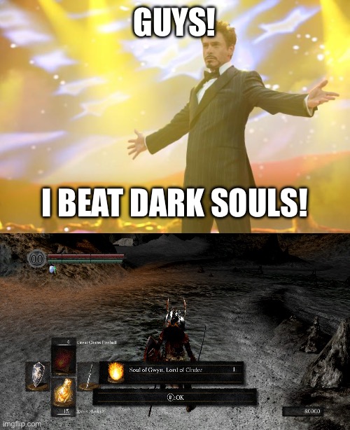 I did it! | GUYS! I BEAT DARK SOULS! | image tagged in tony stark success,dark souls | made w/ Imgflip meme maker