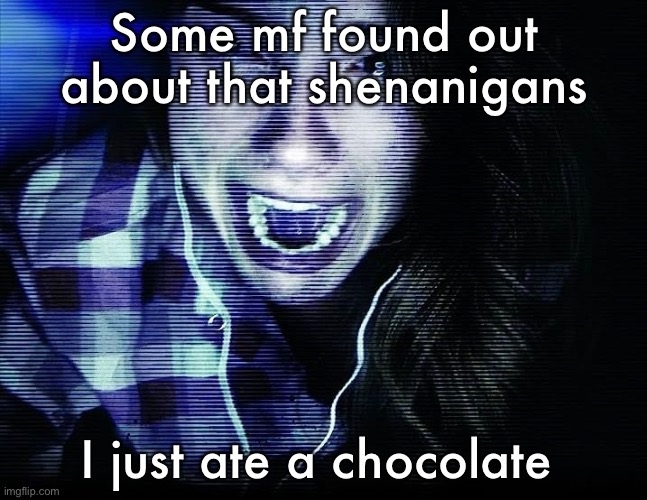 Some mf found out about that shenanigans; I just ate a chocolate | made w/ Imgflip meme maker