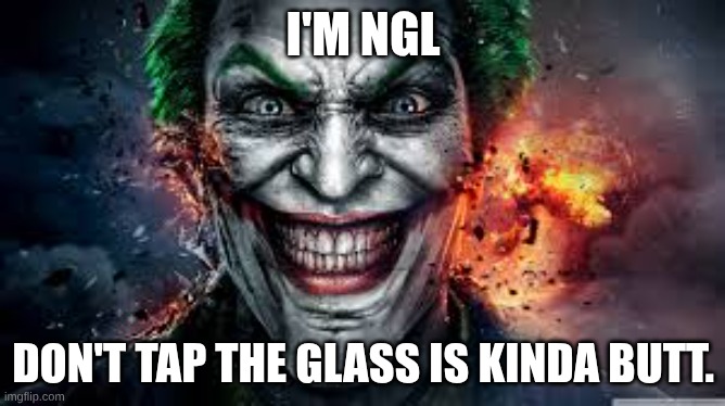 Jonkler | I'M NGL; DON'T TAP THE GLASS IS KINDA BUTT. | image tagged in jonkler | made w/ Imgflip meme maker