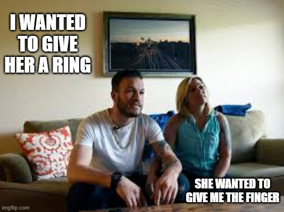 I wanted to give her a ring. She wanted to give me the finger.   - funny - | I WANTED TO GIVE HER A RING; SHE WANTED TO GIVE ME THE FINGER | image tagged in funny,play on words,humor,ring,engagement,marriage | made w/ Imgflip meme maker