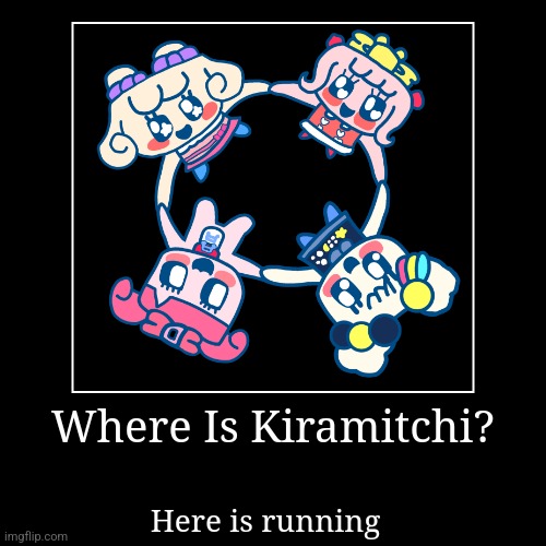 Where Is Kiramitchi? | Here is running | image tagged in funny,demotivationals | made w/ Imgflip demotivational maker