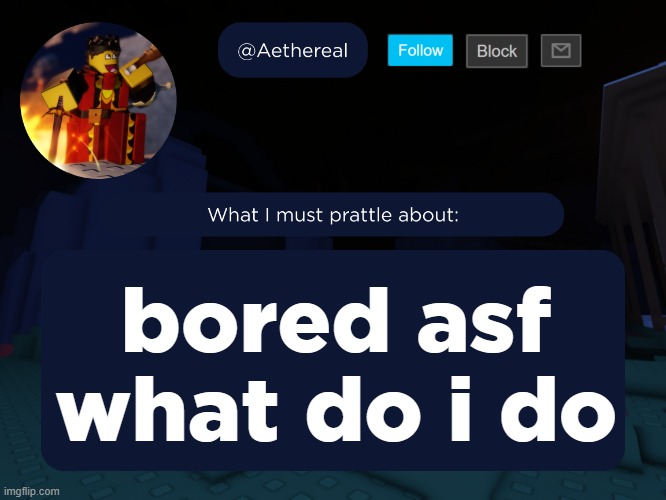 aethereal's forsaken template | bored asf what do i do | image tagged in aethereal's forsaken template | made w/ Imgflip meme maker
