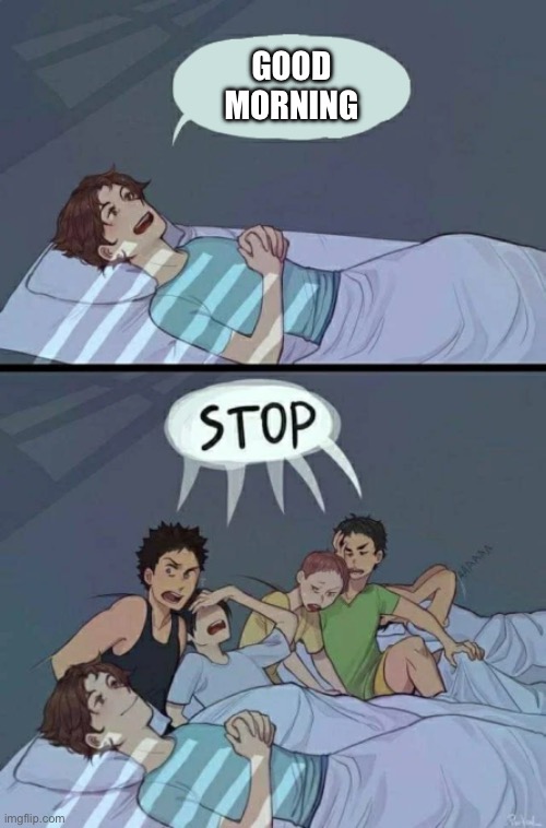 Sleepover Stop | GOOD MORNING | image tagged in sleepover stop | made w/ Imgflip meme maker