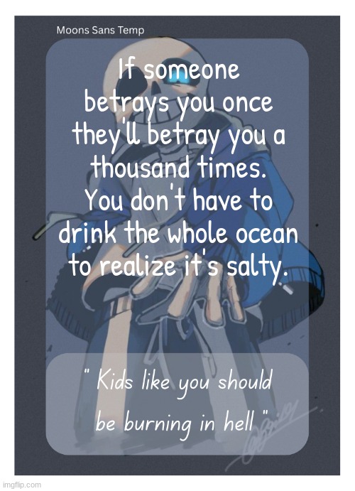 Moons Sans Temp | If someone betrays you once they'll betray you a thousand times. You don't have to drink the whole ocean to realize it's salty. | image tagged in moons sans temp | made w/ Imgflip meme maker