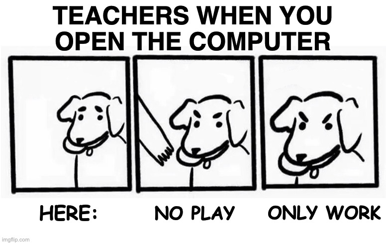 When the computers come out | TEACHERS WHEN YOU
OPEN THE COMPUTER; ONLY WORK; HERE:; NO PLAY | image tagged in no take only throw,teachers,school,computers | made w/ Imgflip meme maker