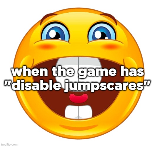 buck tooth smile | when the game has "disable jumpscares" | image tagged in buck tooth smile | made w/ Imgflip meme maker