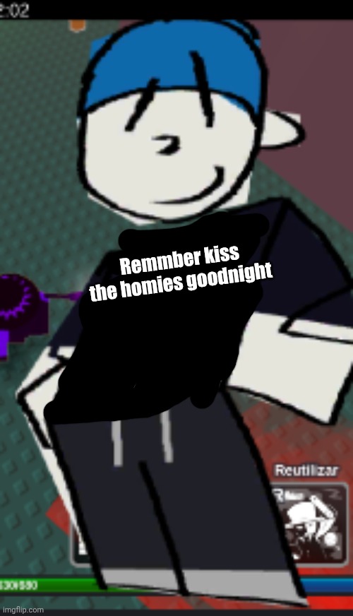 Homies | Remmber kiss the homies goodnight | image tagged in memes | made w/ Imgflip meme maker