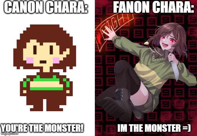 DON'T LISTEN TO THE LIES!!! -BMV810 hmmm tasty -THEORIGINAL_MEMEAPPROVER | CANON CHARA:          FANON CHARA:; YOU'RE THE MONSTER!                    IM THE MONSTER =) | image tagged in chara,undertale,canon vs fanon,so true meme | made w/ Imgflip meme maker