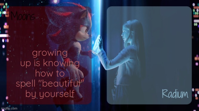 moons and radium - shadow n maria temp | growing up is knowing how to spell "beautiful" by yourself | image tagged in moons and radium - shadow n maria temp | made w/ Imgflip meme maker