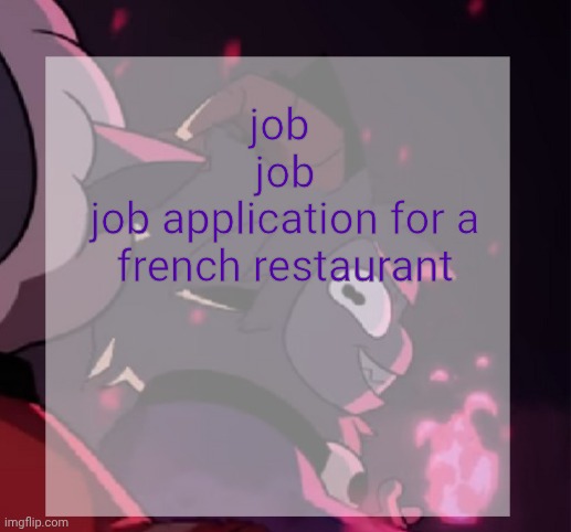 temp | job 
job
job application for a french restaurant | image tagged in temp | made w/ Imgflip meme maker