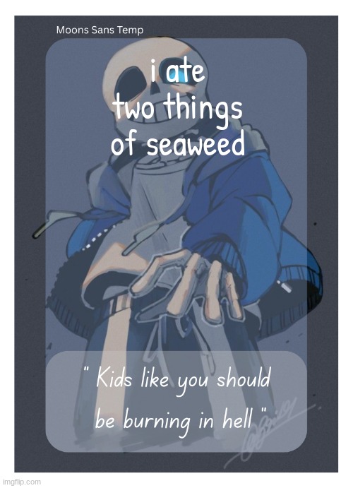 call me big but i would do anything to have someone that would eat as much as me and wouldnt make fun of me for it | i ate two things of seaweed | image tagged in moons sans temp | made w/ Imgflip meme maker