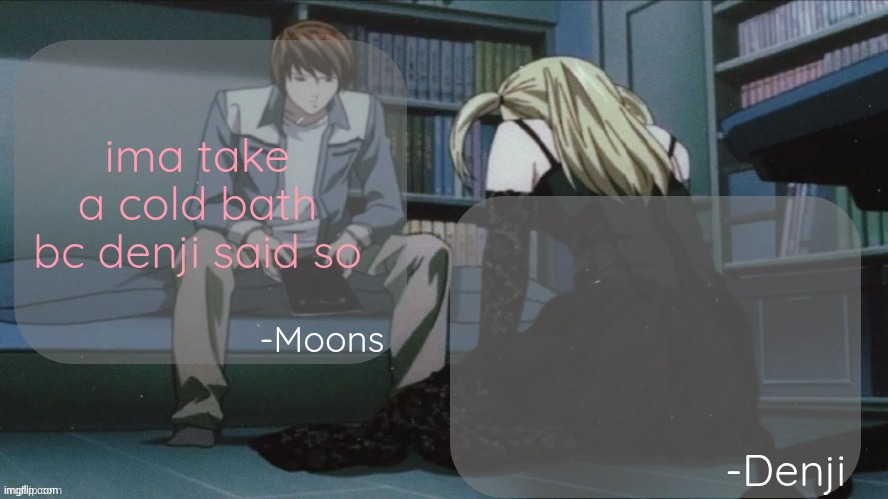 Denji and moons death note temp | ima take a cold bath bc denji said so | image tagged in denji and moons death note temp | made w/ Imgflip meme maker