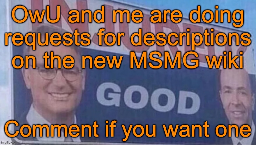 Injured Good announcement | OwU and me are doing requests for descriptions on the new MSMG wiki; Comment if you want one | image tagged in injured good announcement | made w/ Imgflip meme maker