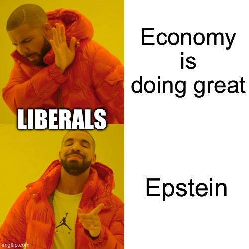 Drake Hotline Bling Meme | Economy is doing great Epstein LIBERALS | image tagged in memes,drake hotline bling | made w/ Imgflip meme maker