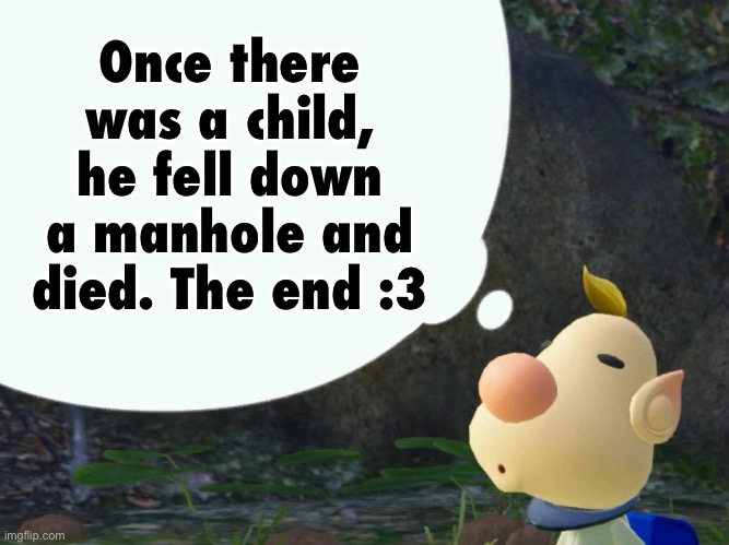 Louie | Once there was a child, he fell down a manhole and died. The end :3 | image tagged in louie | made w/ Imgflip meme maker
