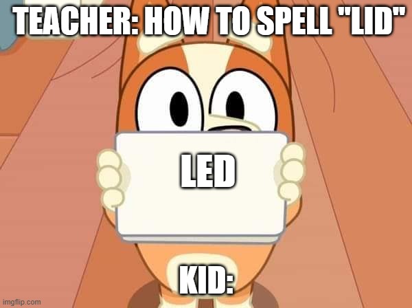Bluey Bingo sign | TEACHER: HOW TO SPELL "LID"; LED; KID: | image tagged in bluey bingo sign | made w/ Imgflip meme maker