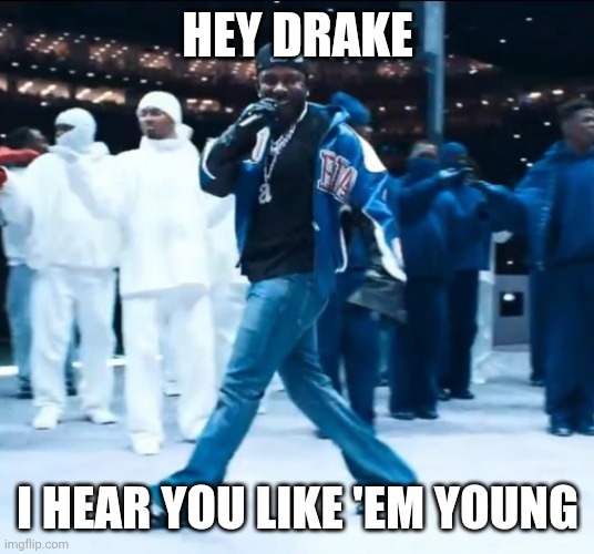 Hey Drake | HEY DRAKE I HEAR YOU LIKE 'EM YOUNG | image tagged in hey drake | made w/ Imgflip meme maker