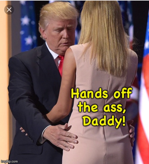 Trump & Ivanka | Hands off 
the ass, 
Daddy! | image tagged in trump ivanka | made w/ Imgflip meme maker