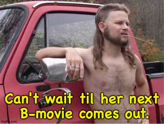 Hillbilly Mullet | Can't wait til her next
 B-movie comes out. | image tagged in hillbilly mullet | made w/ Imgflip meme maker