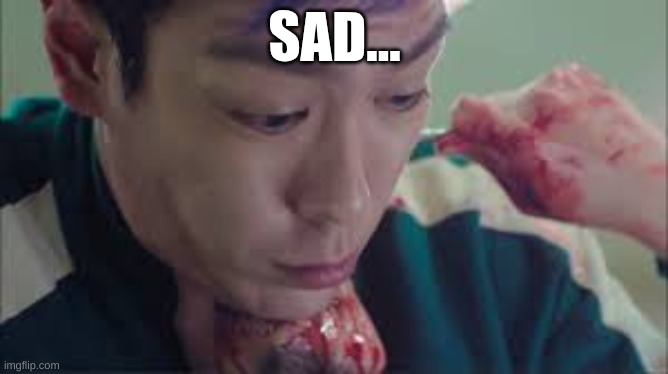:( | SAD... | made w/ Imgflip meme maker