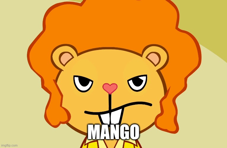 Don’t say it | MANGO | image tagged in jealousy disco bear htf | made w/ Imgflip meme maker