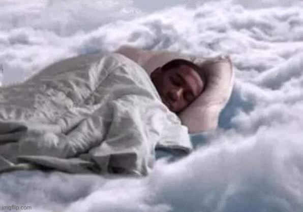 SLEEPING IN THE CLOUDS PEACEFUL | image tagged in sleeping in the clouds peaceful | made w/ Imgflip meme maker