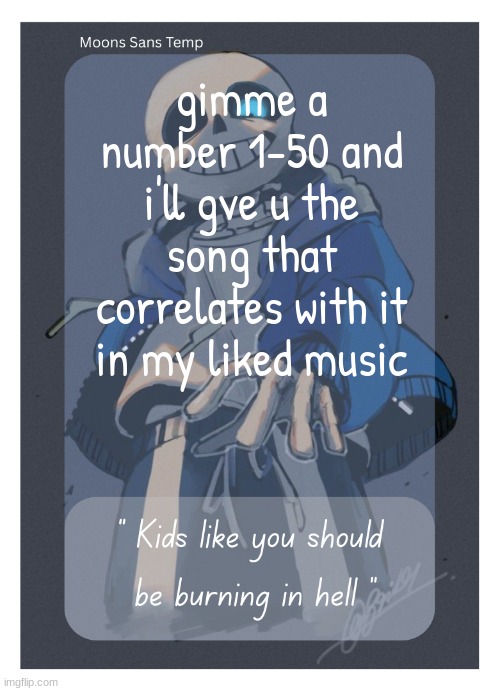 idk what correlates means but it sounds right | gimme a number 1-50 and i'll gve u the song that correlates with it in my liked music | image tagged in moons sans temp | made w/ Imgflip meme maker