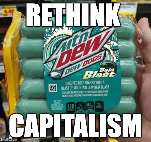 Mountain Dew Weiners | RETHINK; CAPITALISM | image tagged in mountain dew weiners | made w/ Imgflip meme maker