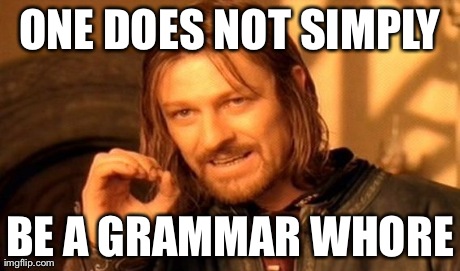 One Does Not Simply Meme | ONE DOES NOT SIMPLY BE A GRAMMAR W**RE | image tagged in memes,one does not simply | made w/ Imgflip meme maker
