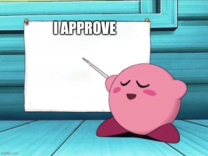 kirby sign | I APPROVE | image tagged in kirby sign | made w/ Imgflip meme maker