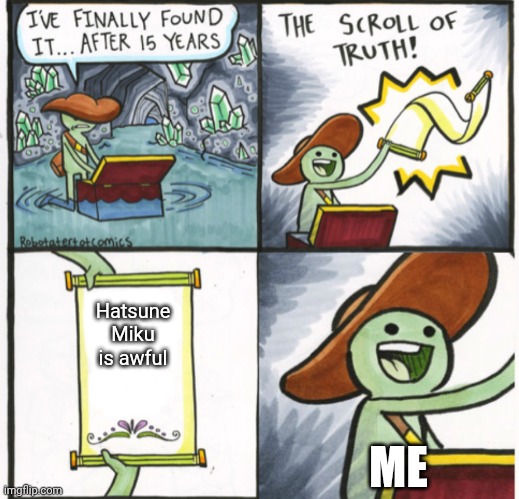 Scroll of truth happy | Hatsune Miku is awful ME | image tagged in scroll of truth happy | made w/ Imgflip meme maker
