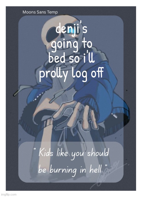 Moons Sans Temp | denji's going to bed so i'll prolly log off | image tagged in moons sans temp | made w/ Imgflip meme maker
