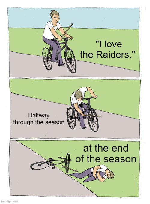 Bike Fall | "I love the Raiders."; Halfway through the season; at the end of the season | image tagged in memes,bike fall | made w/ Imgflip meme maker