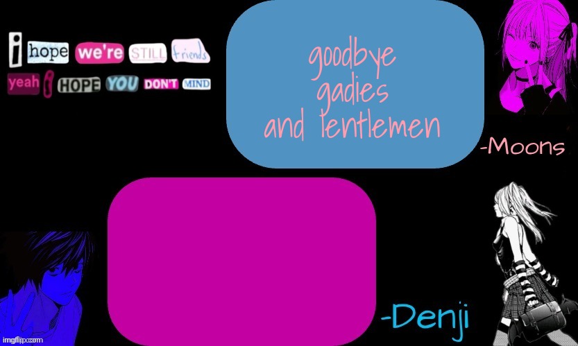 Denji and moons death note temp part 2 | goodbye gadies and lentlemen | image tagged in denji and moons death note temp part 2 | made w/ Imgflip meme maker