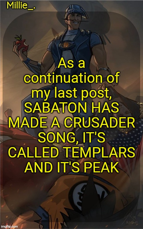 Millie's Sportacus solos fiction Announcement template | As a continuation of my last post, SABATON HAS MADE A CRUSADER SONG, IT'S CALLED TEMPLARS AND IT'S PEAK | image tagged in millie's sportacus solos fiction announcement template | made w/ Imgflip meme maker