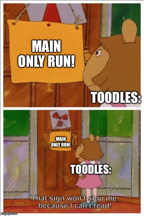 So true lmao | MAIN ONLY RUN! TOODLES:; MAIN ONLY RUN! TOODLES: | image tagged in that sign won't stop me | made w/ Imgflip meme maker