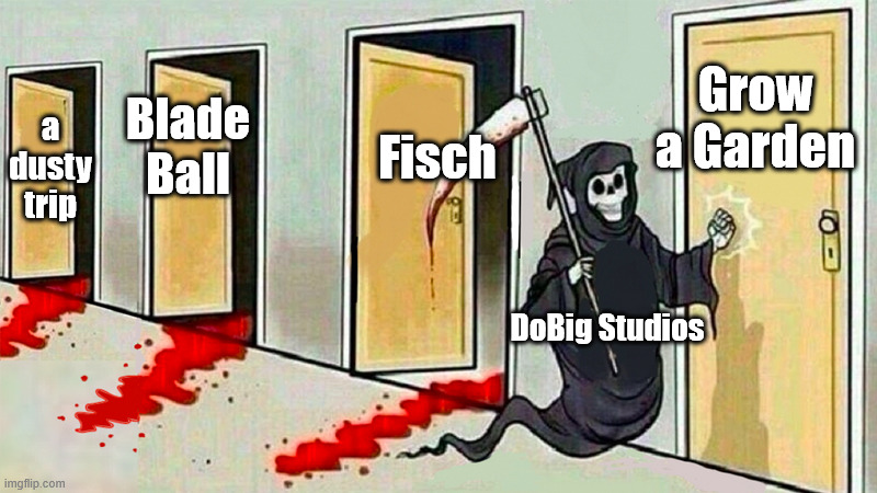 Greed | Grow a Garden; Fisch; Blade Ball; a dusty trip; DoBig Studios | image tagged in death knocking at the door,roblox | made w/ Imgflip meme maker