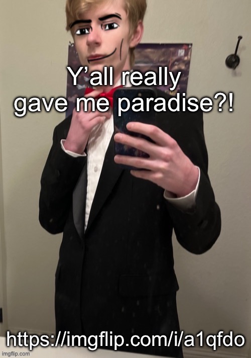 Like the Coldplay song | Y’all really gave me paradise?! https://imgflip.com/i/a1qfdo | image tagged in virian man face 4 | made w/ Imgflip meme maker