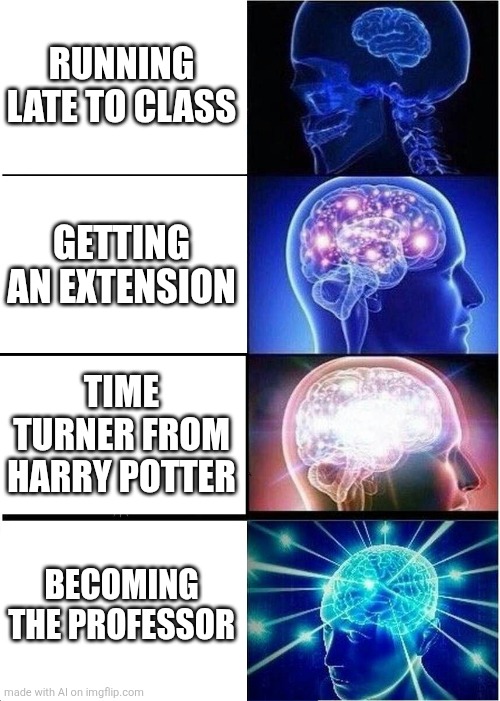 Expanding Brain | RUNNING LATE TO CLASS; GETTING AN EXTENSION; TIME TURNER FROM HARRY POTTER; BECOMING THE PROFESSOR | image tagged in memes,expanding brain | made w/ Imgflip meme maker