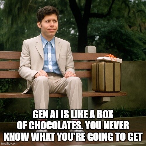 Gen AI is like a box of chocolates | GEN AI IS LIKE A BOX OF CHOCOLATES. YOU NEVER KNOW WHAT YOU'RE GOING TO GET | image tagged in artificial intelligence,chatgpt,forrest gump box of chocolates | made w/ Imgflip meme maker