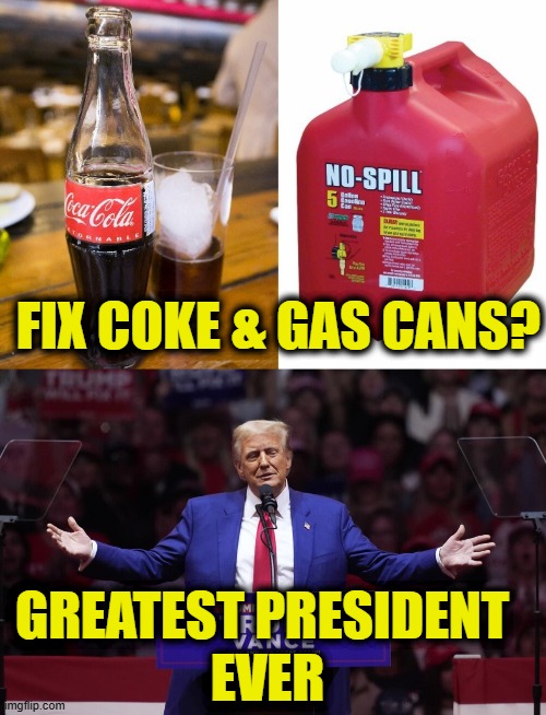 Not tired of winning yet | FIX COKE & GAS CANS? GREATEST PRESIDENT 
EVER | image tagged in president trump | made w/ Imgflip meme maker