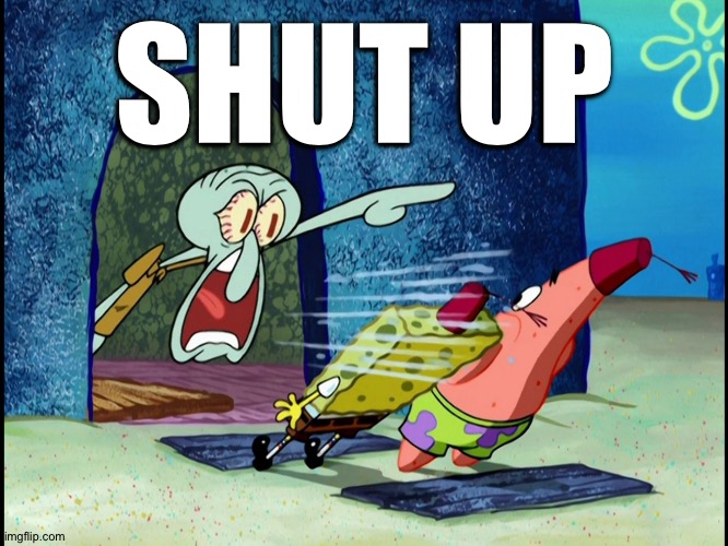 GET OUT OF MY HOUSE | SHUT UP | image tagged in get out of my house | made w/ Imgflip meme maker